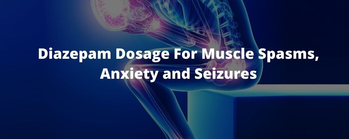 Diazepam Dosage For Muscle Spasms, Anxiety and Seizures