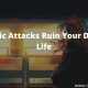 panic attacks ruin your daily life