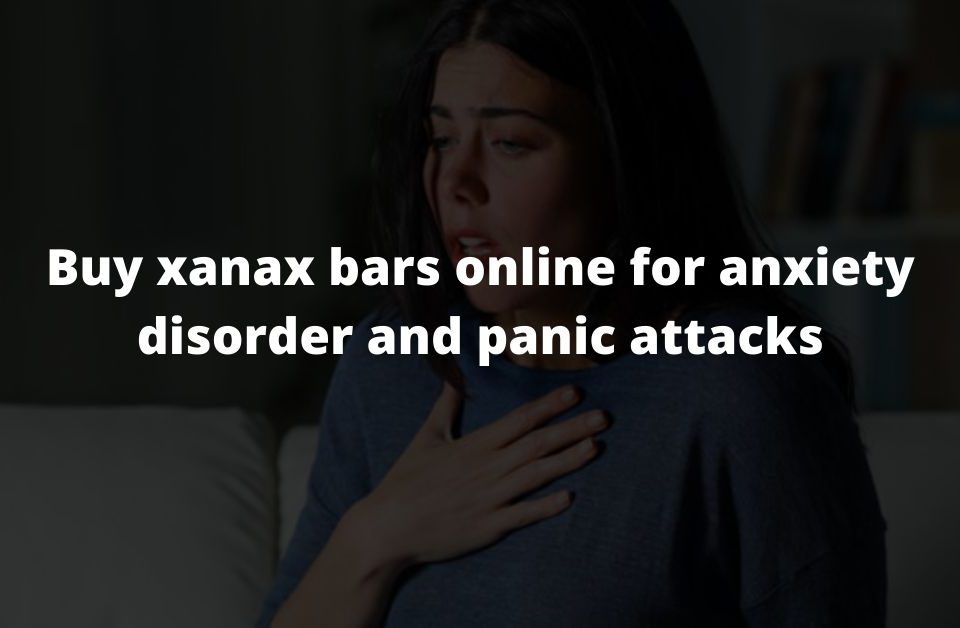 Buy xanax bars online for anxiety disorder and panic attacks